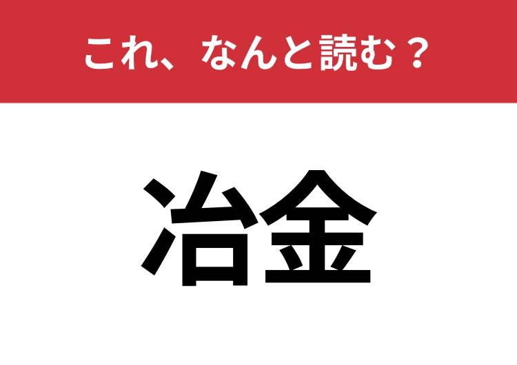 【冶金】はなんと読む？さらっと使えるとハナタカ！のメイン画像