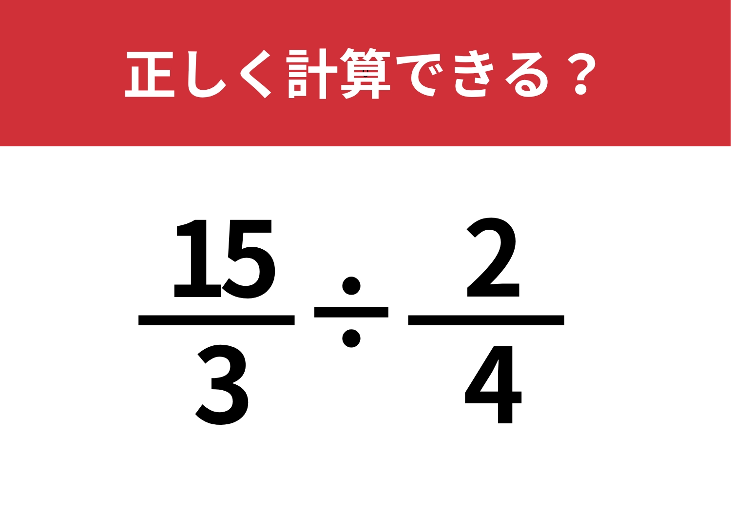 昔は解けていたはずなのに！？「15/3÷2/4」正しく計算できる？