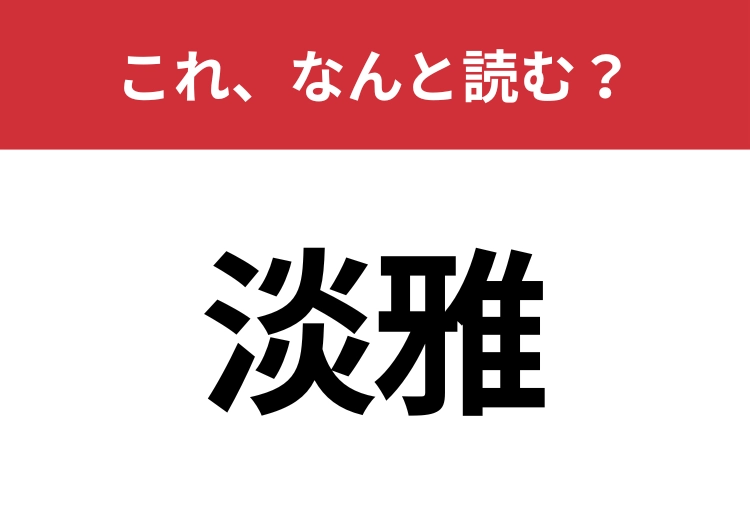 【淡雅】はなんと読む?これ読めますか?のメイン画像