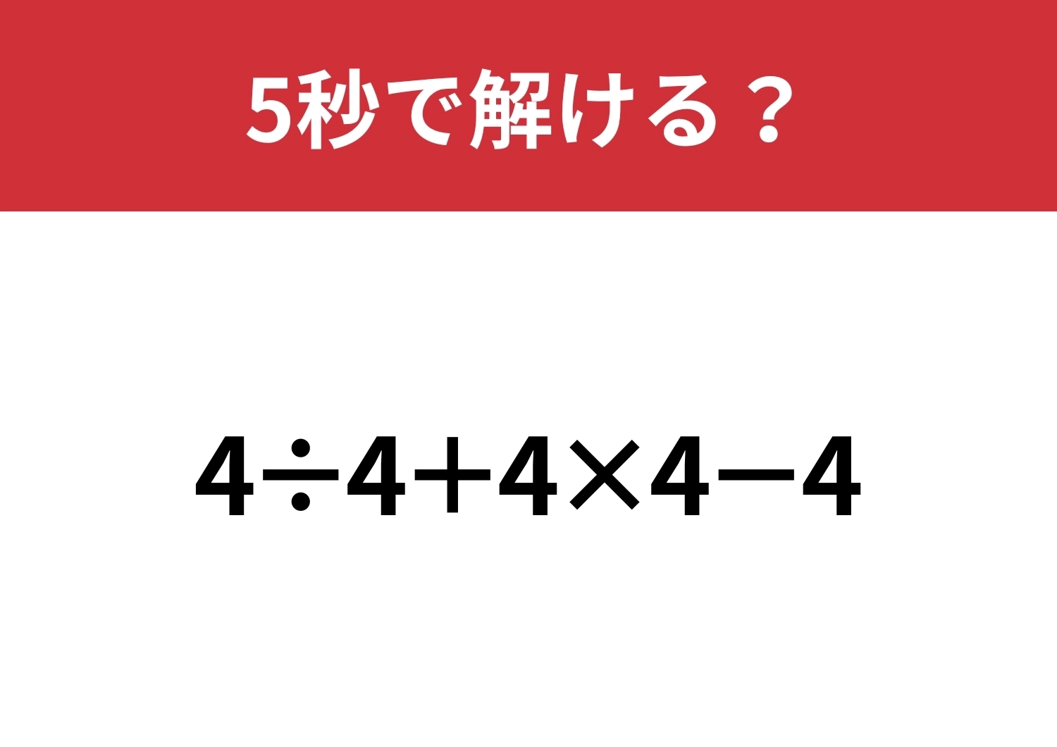 この問題が解ければ困ることはないはず!「4÷4+4×4−4」5秒で解ける?のメイン画像
