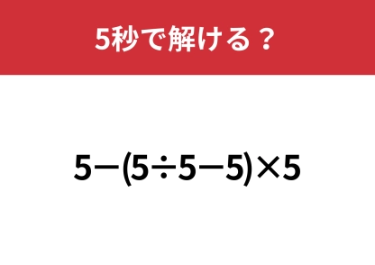 これが解ければ困ることはないかも！？「5−(5÷5−5)×5」5秒で解ける？