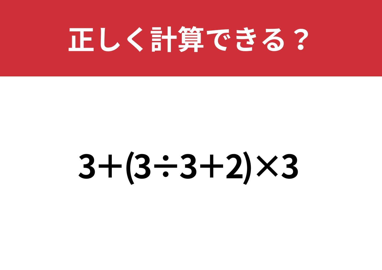 計算の基本忘れてない？「3+(3÷3+2)×3」正しく計算できる？