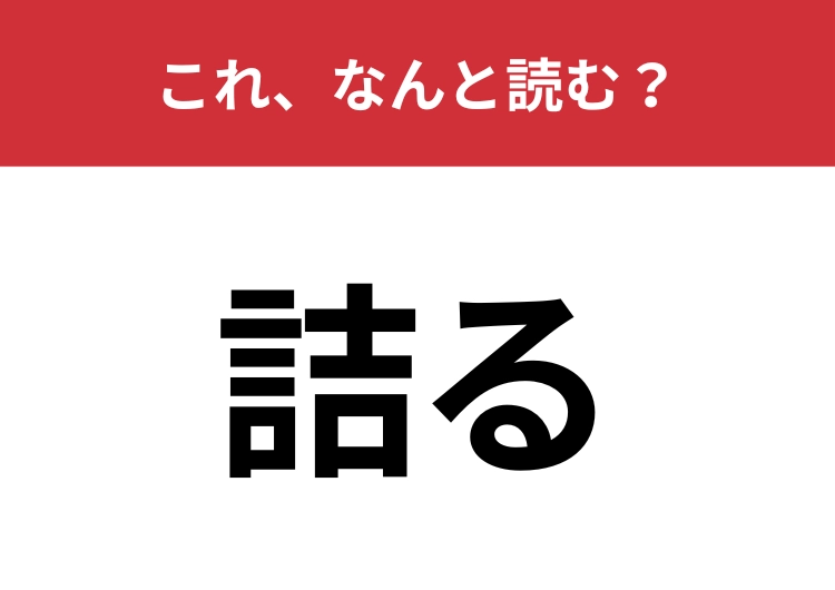 【詰る】はなんと読む？実は間違えて読んでいる人が多い難読漢字！
