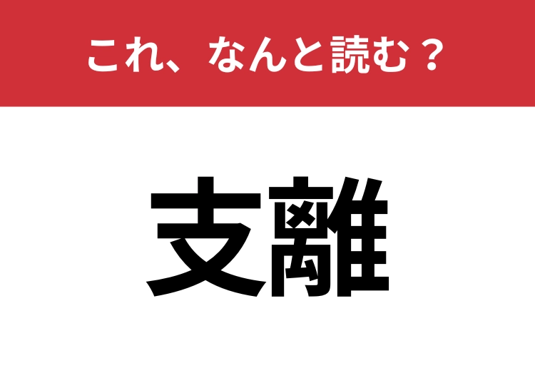 【支離】はなんと読む？意外と難しいこの漢字！