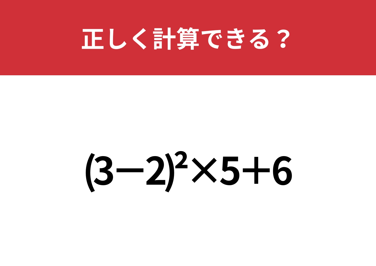 大人でも解けない人が多いかも！？「(3−2)^2×5+6」正しく計算できる？