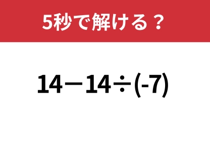 昔ならできたはず！「14−14÷(-7)」正しく計算できる？