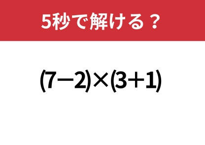 あっさり解けるかも？「(7-2)×(3+1)」5秒で解ける？