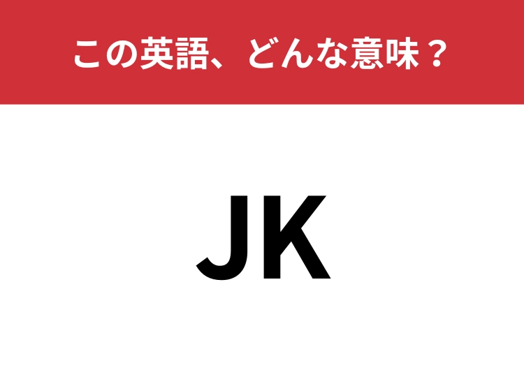 【英単語クイズ】「JK」この英語、どんな意味？