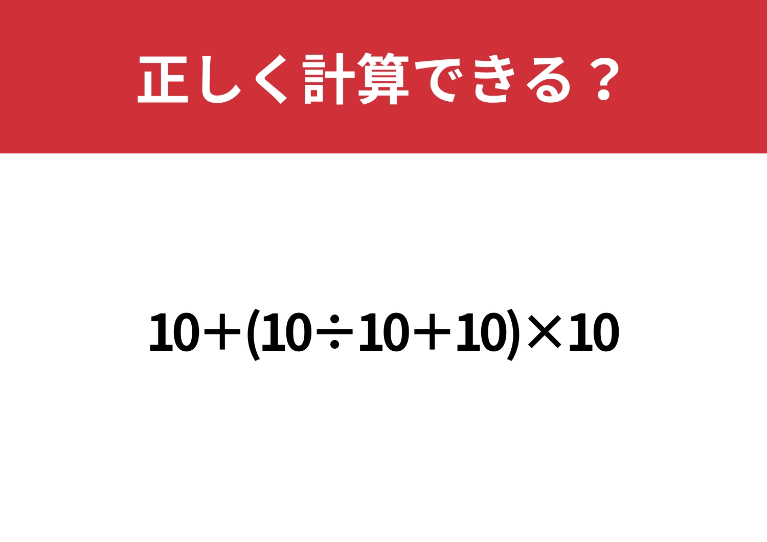 正解できたら自信になる問題！「10+(10÷10+10)×10」正しく計算できる？
