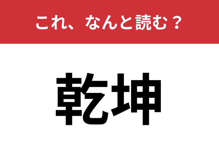 【乾坤】はなんと読む？「坤」は「しん」とは読みません！