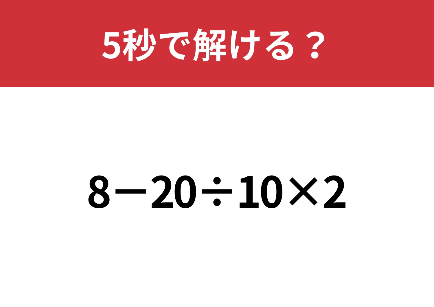 大人なら間違えると恥ずかしいかも！？「8−20÷10×2」5秒で解ける？