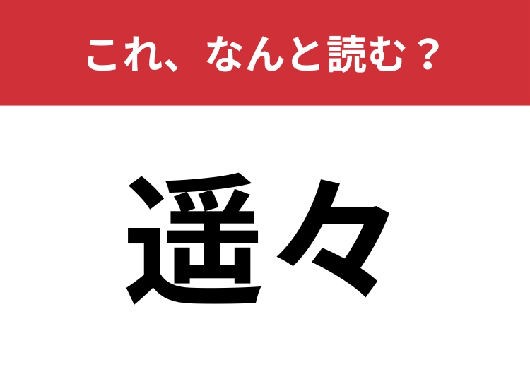【遥々】はなんと読む？2つの読み方、分かりますか？