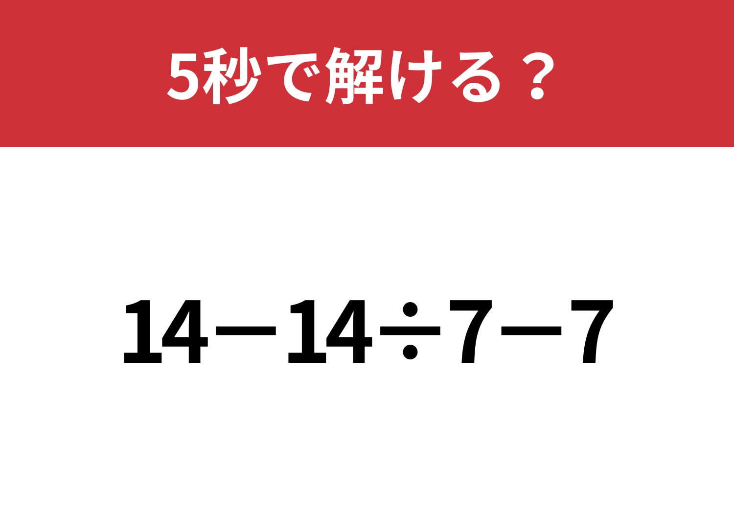 どの順番で計算するのかわかる？「14−14÷7−7」5秒で解ける？