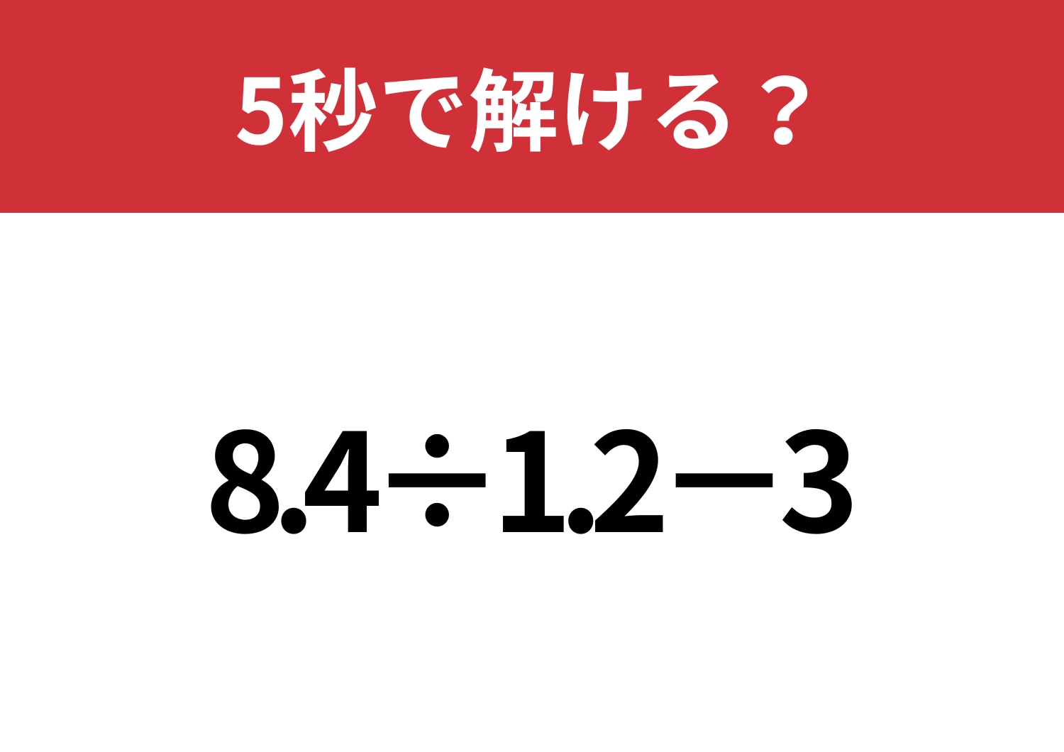 簡単に解けるコツ覚えてる？「8.4÷1.2−3」5秒で解ける？