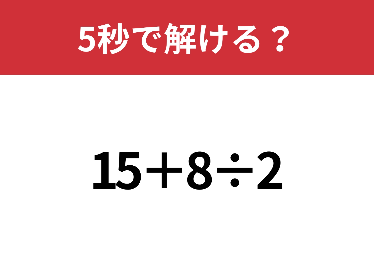 正解できないと恥ずかしい問題！？「15+8÷2」5秒で解ける？