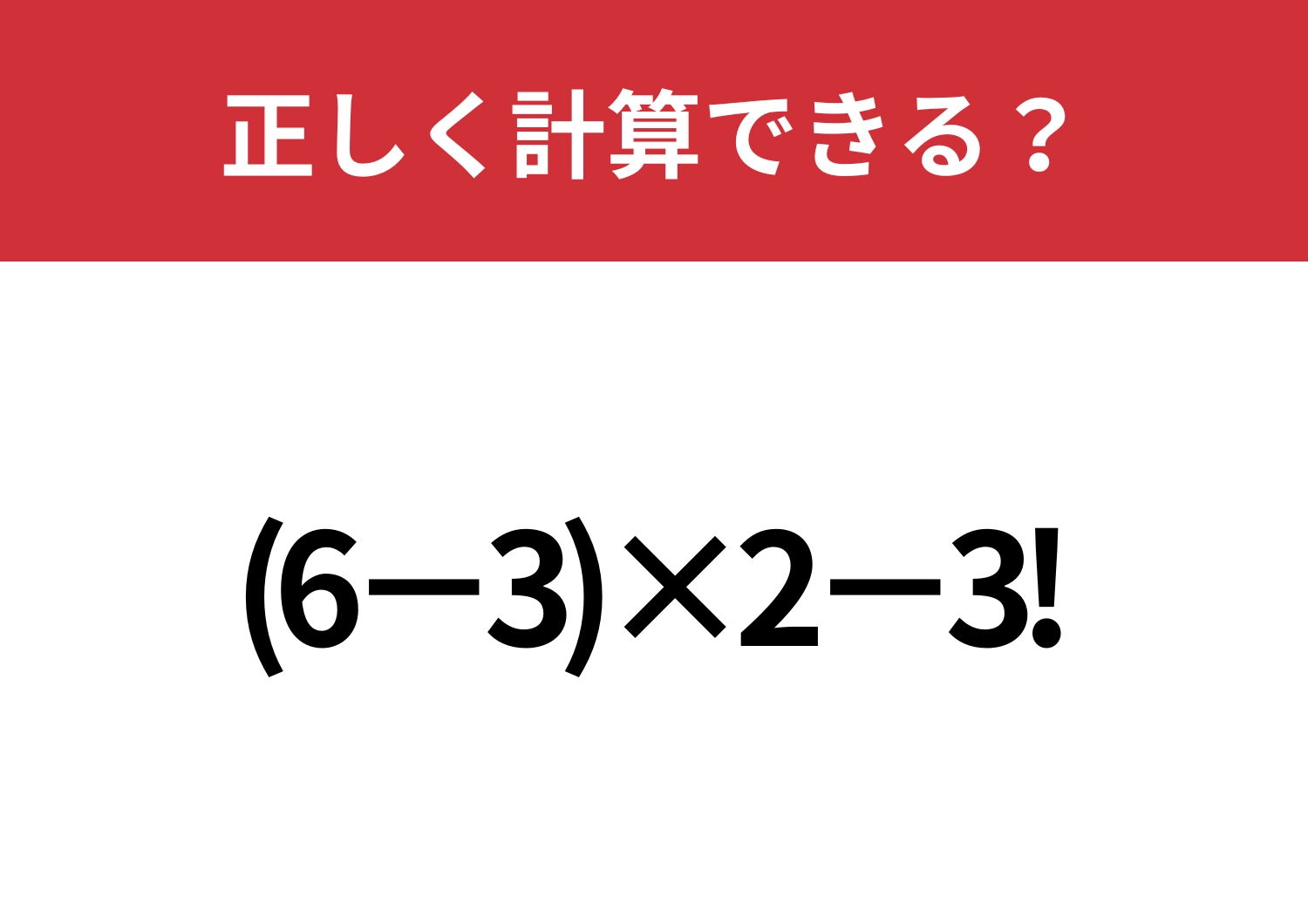 びっくりマークはどうやって計算する!?「(6−3)×2−3!」正しく計算できる?
