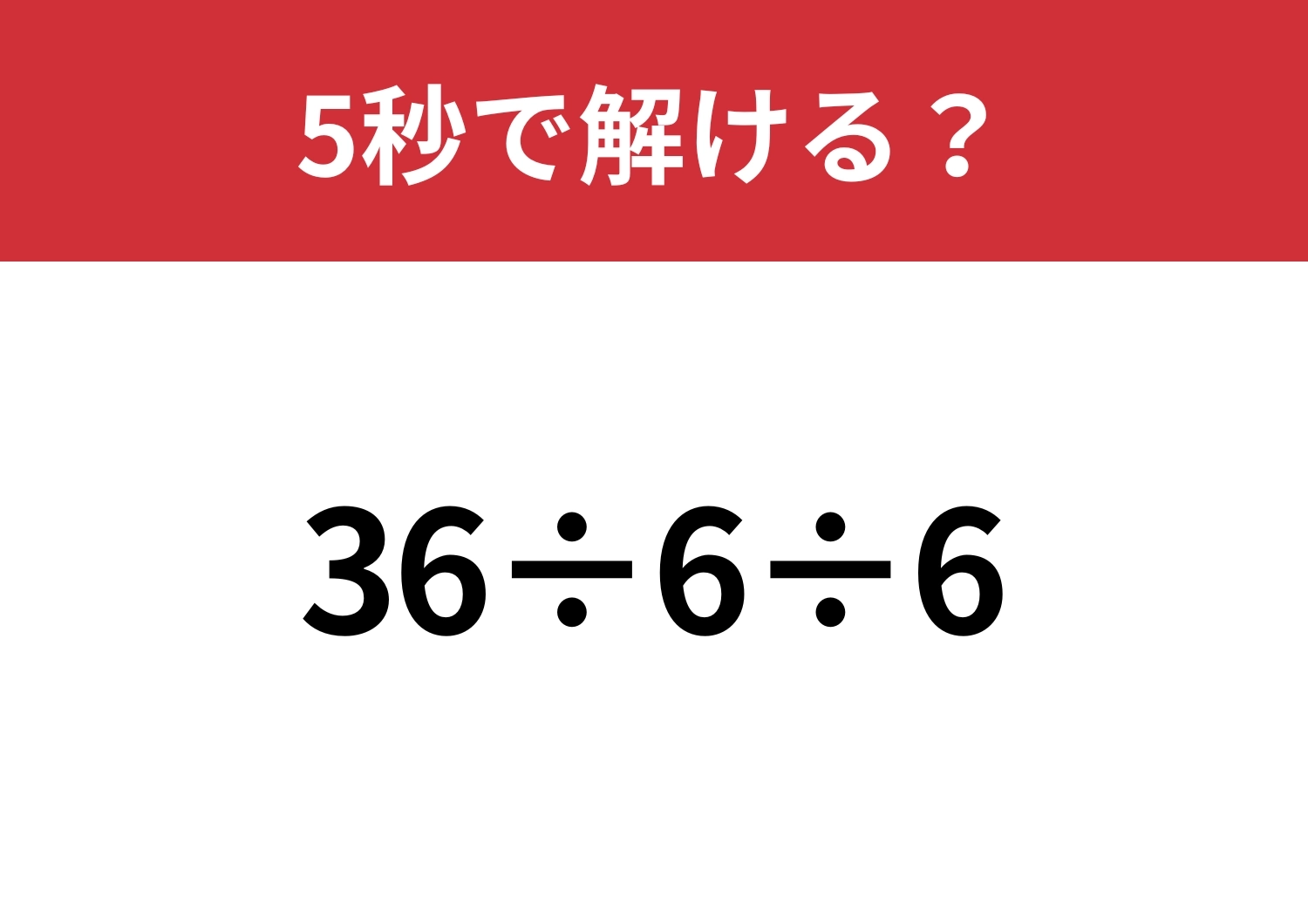 シンプルなのに戸惑う人が多いかも!?「36÷6÷6」5秒で解ける?のメイン画像