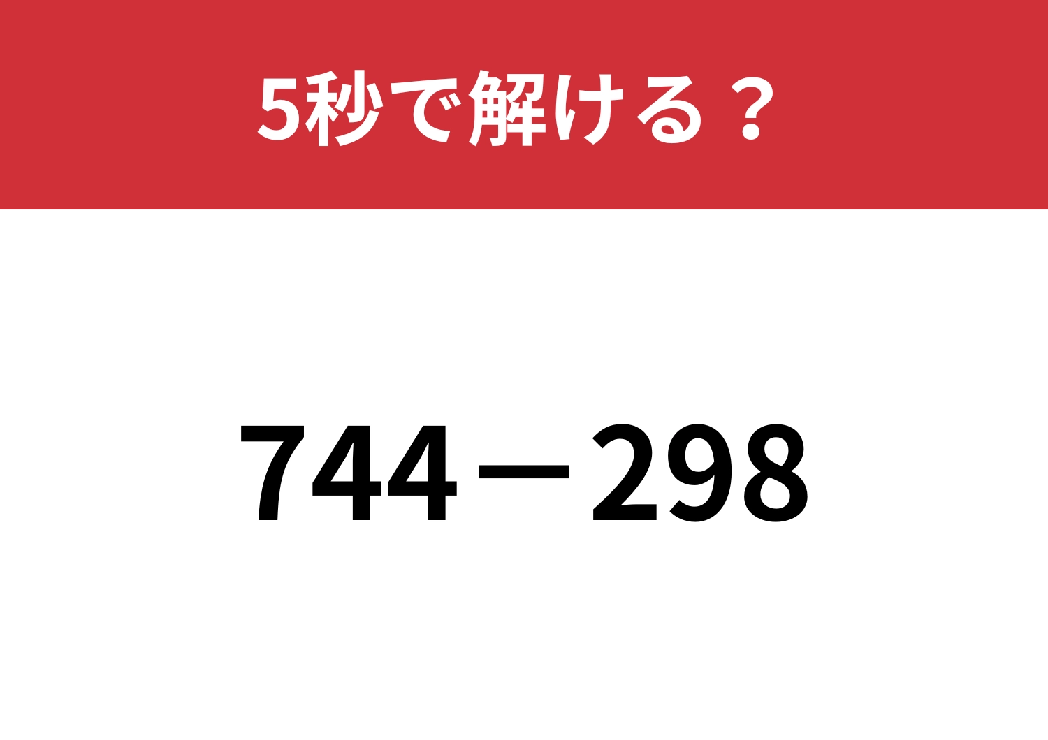 ある工夫をすると一瞬で解けるかも?「744−298」5秒で解ける?