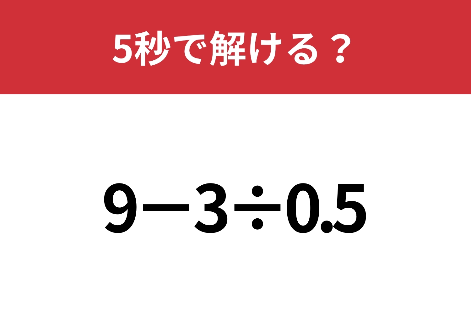 解けない大人が意外と多いかも！？「9−3÷0.5」5秒で解ける？のメイン画像