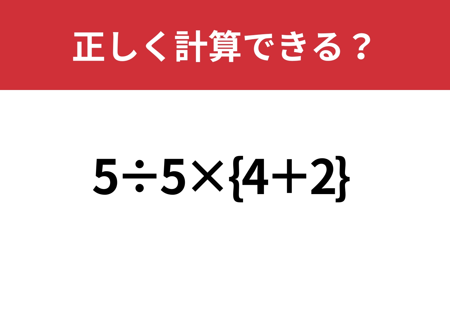 スマホいらずで解けますか？「5÷5×{4+2}」正しく計算できる？のメイン画像