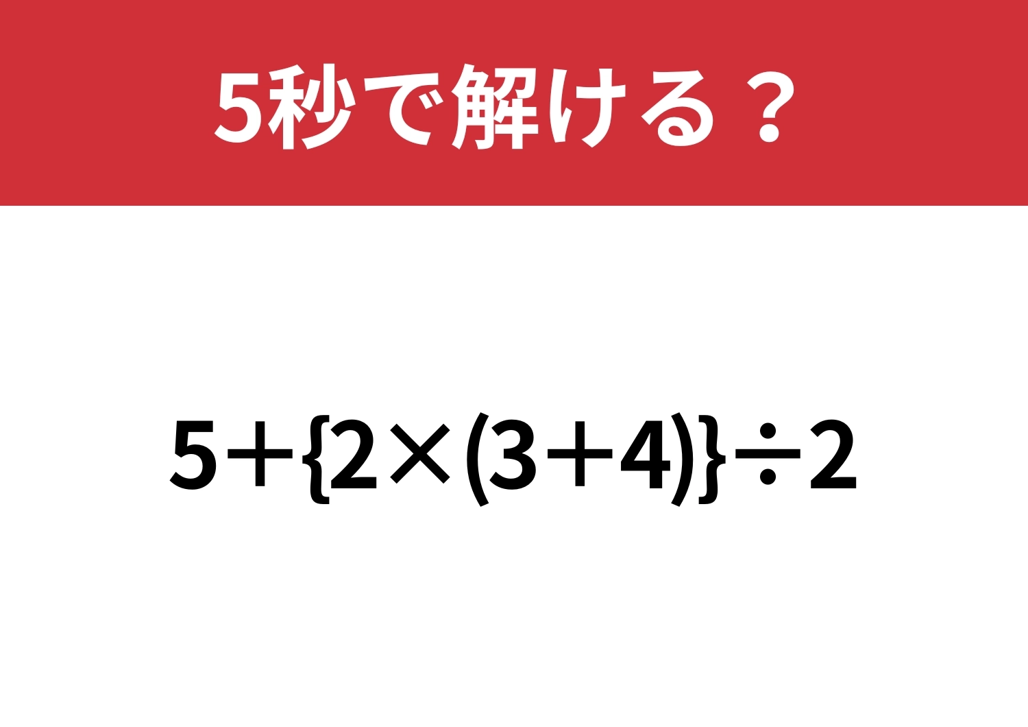 大人でも解けない人が多いかも！？「5+{2×(3+4)}÷2」5秒で解ける？のメイン画像