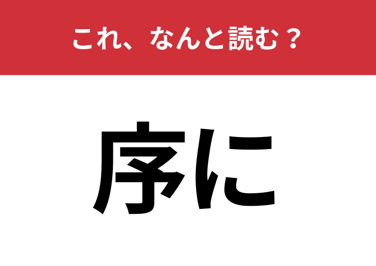 【序に】はなんと読む？日常会話でも使われるあの言葉！